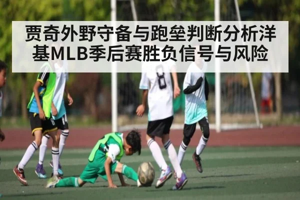 贾奇外野守备与跑垒判断分析洋基MLB季后赛胜负信号与风险